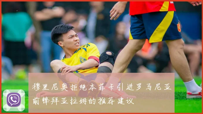 穆里尼奥拒绝本菲卡引进罗马尼亚前锋拜亚拉姆的推荐建议