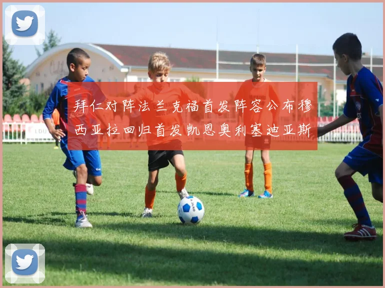 拜仁对阵法兰克福首发阵容公布穆西亚拉回归首发凯恩奥利塞迪亚斯出战